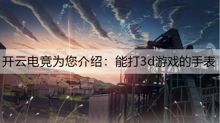 能打3d游戏的手表