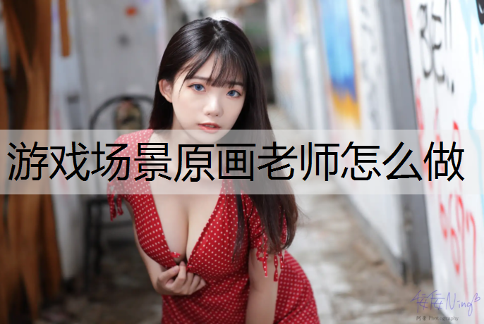游戏场景原画老师怎么做